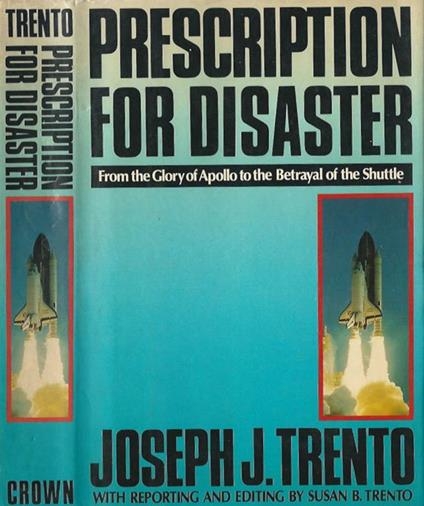 Prescription for disaster. From the Glory of Apollo to the Betrayal of the Shuttle - copertina
