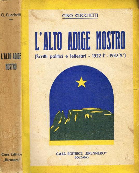 L' Alto Adige Nostro. Scritti Politici E Letterari 1922I 1932X - Gino Cucchetti - copertina