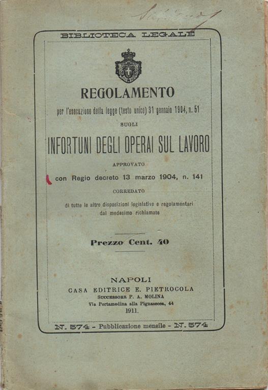 Regolamento per l'esecuzione della legge (testo unico) 31 gennaio 1904, n. 51 sugli Infortuni degli Operai sul Lavoro. Approvato Con Regio Decreto 13 Marzo 1904, N. 141 Corredato Di Tutte Le Altre Disposizioni Legislative E Regolamentari Dal Medesimo Rich - copertina