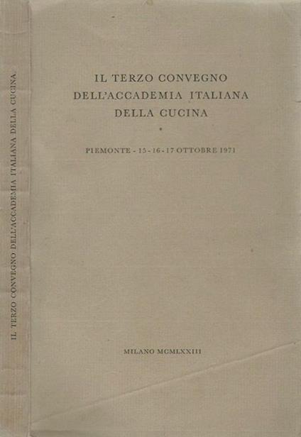 Il Terzo Convegno Dell'Accademia Italiana Della Cucina. Piemonte 15 16 17 Ottobre 1971 - copertina