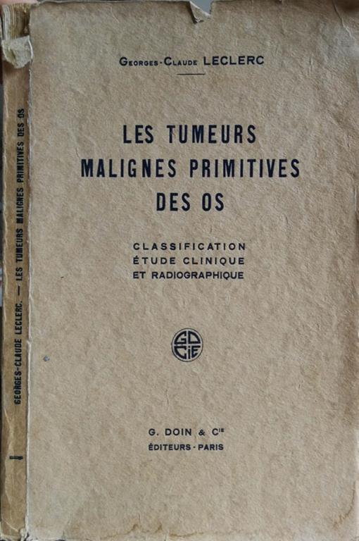 Les Tumeurs Malignes Primitives Des Os. Classification, Etude Clinique Er Radiographique - Georges-Claude Leclerc - copertina