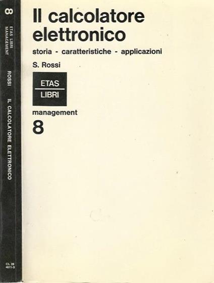 Il calcolatore elettronico. Storia Caratteristiche Applicazioni - S. Rossi - copertina