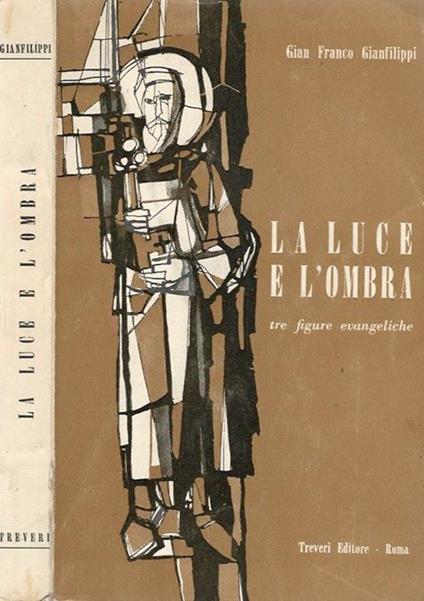 La luce e l'ombra. Tre Figure Evangeliche - Gian Franco Gianfilippi - Libro  Usato - Treveri Editore 