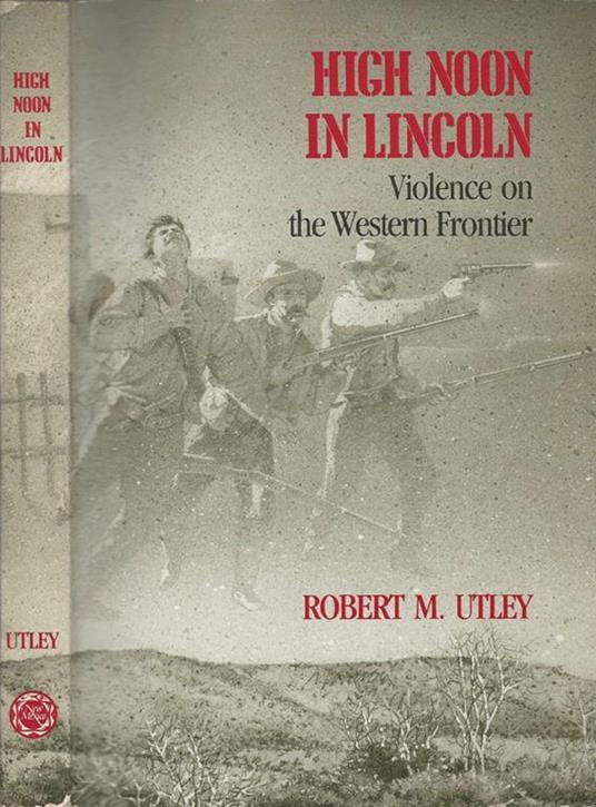 High Noon in Lincoln. Violence On The Western Frontier - Robert M. Utley - copertina