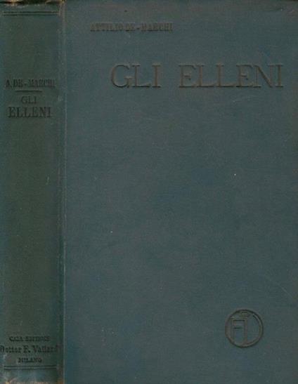 Gli Elleni. Nelle Istituzioni E Nel Costume Nell'Arte E Nel Pensiero - Attilio De Marchi - copertina