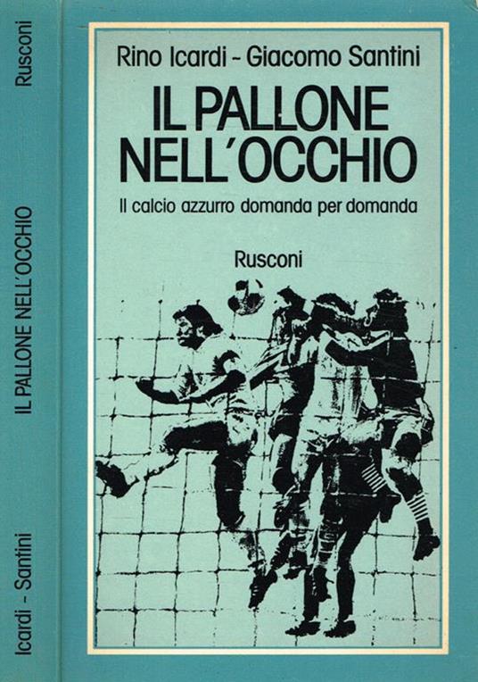 Il pallone nell'occhio. Il calcio azzurro domanda per domanda - Rino Icardi - copertina