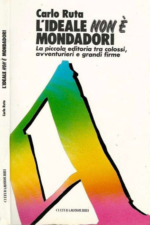 L' ideale non è Mondadori. La piccola editoria tra i colossi, avventurieri e grandi firme - Carlo Ruta - copertina