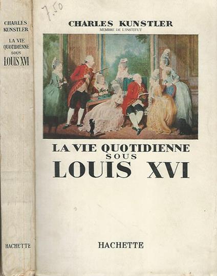 La vie quotidienne sous Louis XVI - Charles Kunstler - copertina