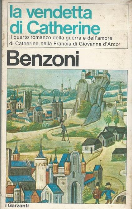 La vendetta di Catherine. Il quarto romanzo della guerra e dell'amore di Catherine, nella Francia di Giovanna D'Arco - Alberto Benzoni - copertina