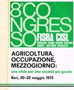 8°Congresso Nazionale Fisba Cisl. Agricoltura, occupazione, mezzogiorno: una sfida per una società più giusta. Bari 20-22 maggio 1973