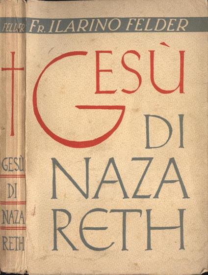 Gesù di Nazareth. Studio cristologico - Ilarino Felder - copertina