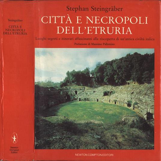 Città e necropoli dell' Etruria. Luoghi segreti e itinerari affascinanti alla riscoperta di un' antica civiltà italica - Stephan Steingraber - copertina