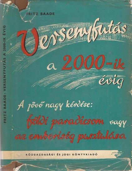 Versenyfutas a 2000-ik évig. a jovo nagy kérdése: foldi paradicsom vagy az emberiség pusztulasa - Fritz Baade - copertina