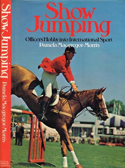 Show Jumping. Officer's Hobby into International Sport - Pamela Macgregor-Morris - copertina