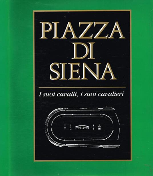 Piazza di Siena. I suoi cavalli, i suoi cavalieri - Caterina Vagnozzi - copertina