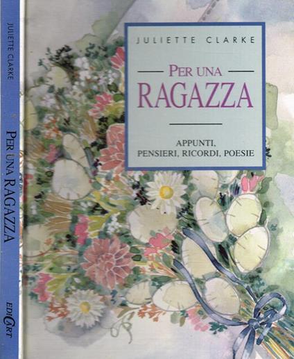 Per una ragazza. Appunti, pensieri, ricordi, poesie - Juliette Clarke - copertina