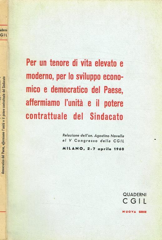 Per un tenore di vita elevato e moderno, per lo sviluppo economico e democratico del Paese, affermiamo l'unità e il potere contrattuale del Sindacato. Relazione al V Congresso della CGIL Milano 2-7 aprile 1960 - Agostino Novella - copertina