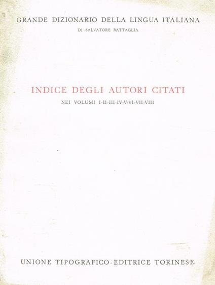 Grande dizionario della lingua italiana. Indice degli autori citati nei volumi I II III IV V VI VII VIII - Salvatore Battaglia - copertina