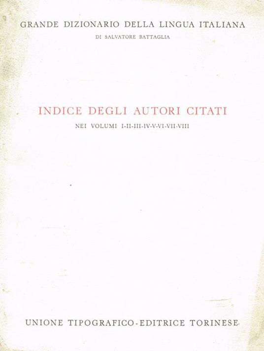 Grande dizionario della lingua italiana. Indice degli autori citati nei volumi I II III IV V VI VII VIII - Salvatore Battaglia - copertina