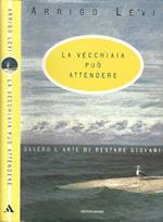 La vecchiaia può attendere. Ovvero l'arte di restare giovani