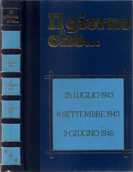 Il giorno che. 25 luglio 1943 La caduta del fascismo. 8 settembre 1943 La comunicazione dell'armistizio. 2 giugno 1946 Il referendum istituzionale. Volume III - Massimo Infante - copertina