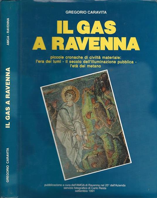 Il gas a Ravenna. Piccole cronache di civiltà materiale: l'era dei lumi - il secolo dell'illuminazione pubblica - l'età del metano - Gregorio Caravita - copertina