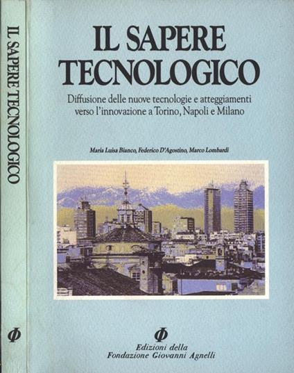 Il sapere tecnologico. Diffusione delle nuove tecnologie e atteggiamenti verso l' innovazione a Torino, Napoli e Milano - copertina