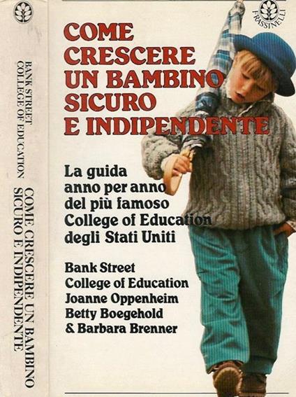 Come crescere un bambino sicuro e indipendente. La guida anno per anno del più famoso College of Education degli Stati uniti - copertina