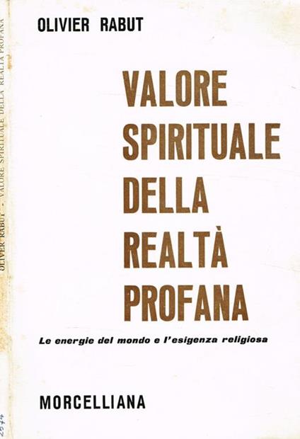 Valore spirituale della realtà profana. Le energie del mondo e l'esigenza religiosa - Olivier A. Rabut - copertina