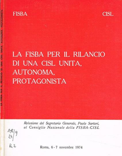 La FISBA per il rilancio di una CISL unita, autonoma, protagonista. Relazione del Segretario Generale, Paolo Sartori, al Consiglio Nazionale della Fisba-Cisl. Roma 6-7 novembre 1974 - Paolo Sartori - copertina