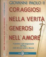 Coraggiosi nella verità generosi nell'amore. Il pensiero e gli insegnamenti del papa tratti dai suoi scritti e discorsi