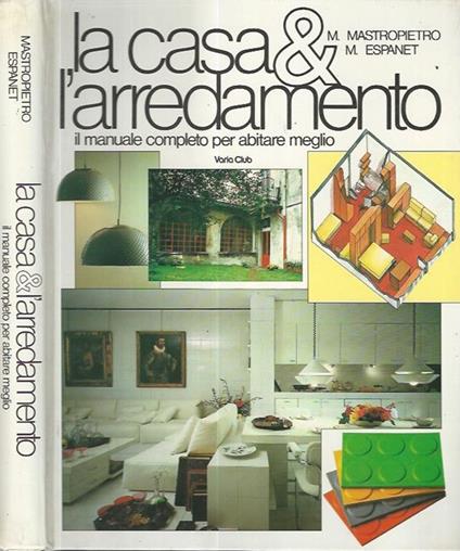 La casa e l'arredamento. Il manuale completo per abitare meglio - M.  Mastropietro - Libro Usato - Club degli Editori - Varia Club