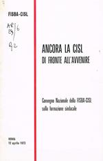 Ancora la CISL di fronte all'avvenire. Convegno Nazionale della FISBA-CISL sulla formazione sindacale 12 aprile 1973