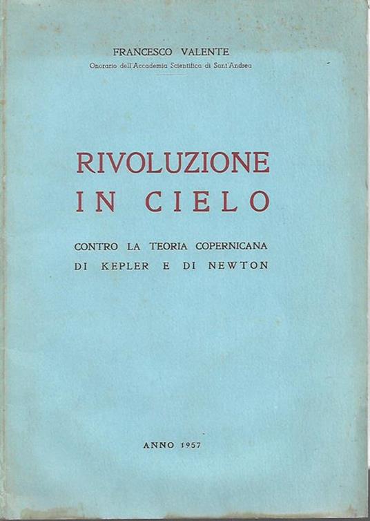 Rivoluzione in cielo. Contro la teoria copernicana di Kepler e di Newton - Francesco Valente - copertina