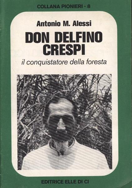 Don Delfino Crespi. Il conquistatore della foresta - Antonio M. Alessi - copertina