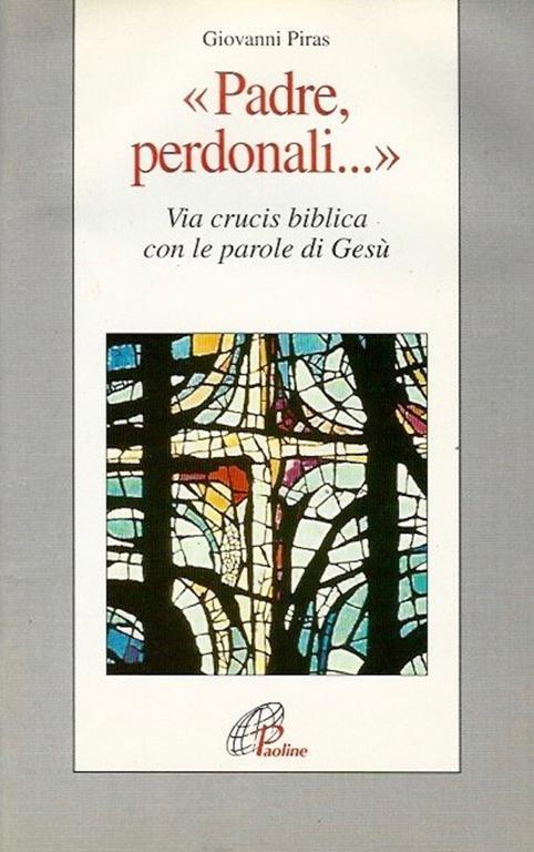 Padre perdonali…. Via crucis biblica con le parole di Gesù - Giovanni Piras - copertina