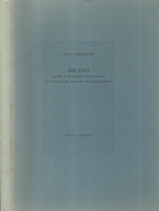 Milano. Luoghi e occasioni nelle pagine di viaggiatori francesi dell'Ottocento - Silvia Mascheroni - copertina