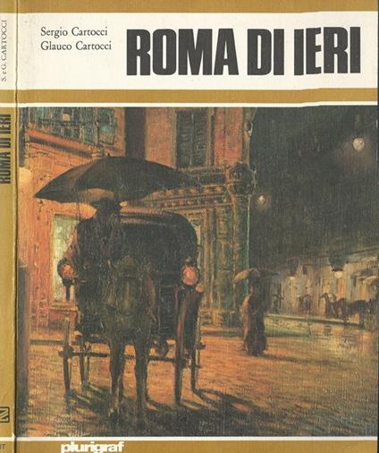 Roma di ieri. La città eterna trecento, duecento, cent'anni fa e la realtà di oggi - Sergio Cartocci - copertina