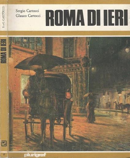 Roma di ieri. la città eterna trecento, duecento, cent'anni fa: i dipinti di ieri e la realtà di oggi - Sergio Cartocci - copertina