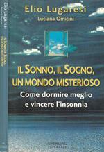 Il sonno, il sogno, un mondo misterioso. Come dormire meglio e vincere l'insonnia