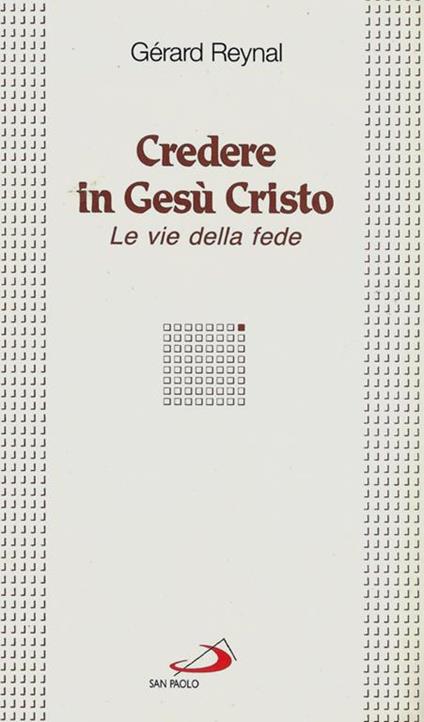 Credere in Gesù Cristo. Le vie della fede - Gérard Reynal - copertina