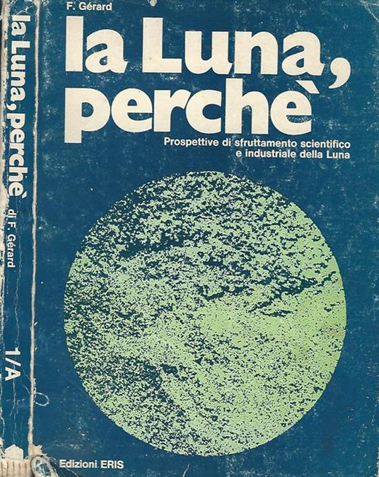 La luna, perché. Prospettive di sfruttamento scientifico e industriale della Luna - F. Gèrard - copertina