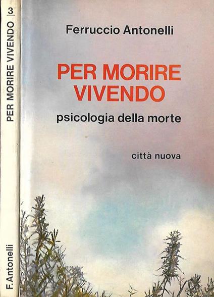 Per morire vivendo. psicologia della morte - Ferruccio Antonelli - copertina