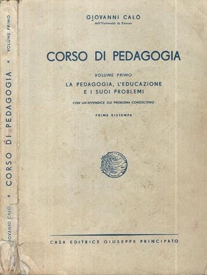 Corso di Pedagogia Vol I. La Pedagogia, l'Educazione e i suoi problemi - Giovanni Calò - copertina