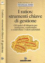 I ratios: strumenti chiave di gestione. Gli indici di bilancio per analizzare, confrontare e controllare i valori aziendali