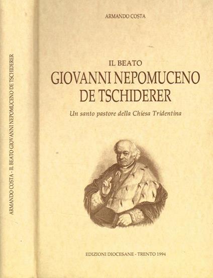 Il Beato Giovanni Nepomuceno De Tschiderer. Un santo pastore della Chiesa Tridentina - Armando Costa - copertina