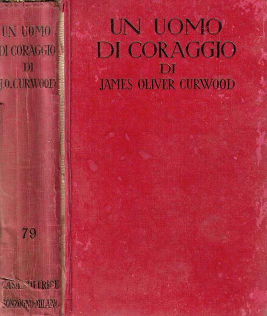 Un uomo di coraggio. (A gentleman of courage) - James Oliver Curwood - copertina