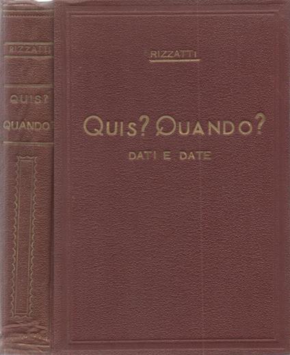 Quis? Quando?. Dati e date. Scoperte. Invenzioni. Avvenimenti. Pensieri. Precetti. Massime. Motti scelti. Imprese di Stati, di Nazioni, di Città, di famiglie, di personaggi Notizie sulle origini di città e monumenti d'Italia - Ferruccio Rizzatti - copertina