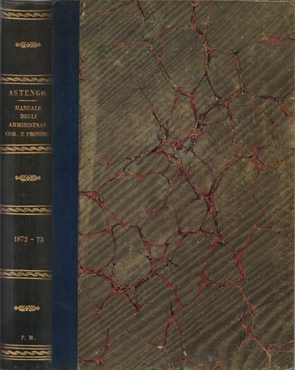 Manuale degli Amministratori Comunali e Provinciali e delle Opere Pie. diretto da Carlo Astengo Raccolta quindicinale contenente le leggi, i decreti, i regolamenti, le circolari, i pareri del consiglio di stato, le sentenze dei tribunali, le decisi - Carlo Astengo - copertina