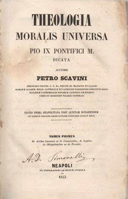 Theologia moralis universa. Pio IX Pontifici M. dicata. Auctore Petro Scavini Tomus Primus: De actibus et de conscientia de legibus de obligationibus ac de peccatis. Editio Prima Neapolitana post Quintam Novariensem cui accedit collatio legum civ - Pietro Scavini - copertina